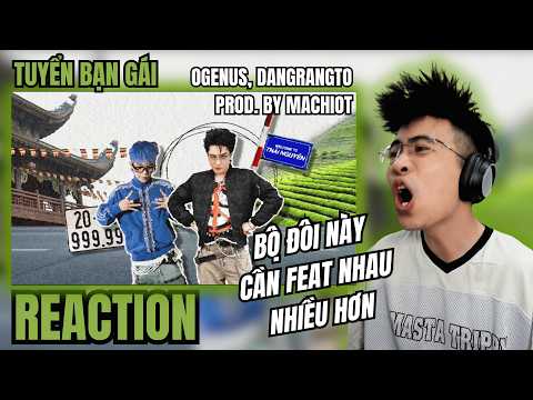 [Reaction] OgeNus - TUYỂN BẠN GÁI ft Dangrangto (Prod. Machiot) | +1 NHẠC DU LỊCH | TRIPPY REACTION