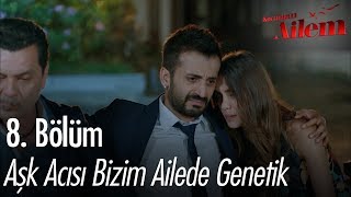 Aşk Acısı Bizim Ailede Genetik - Kocaman Ailem 8 Bölüm