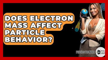 Does Electron Mass Affect Particle Behavior? - Physics Frontier