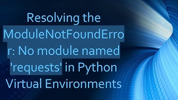 Resolving the ModuleNotFoundError: No module named 