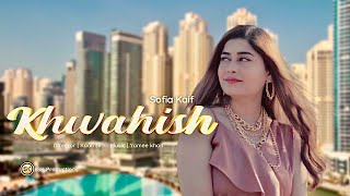 KHWAISH By Sofia Kaif | New Urdu/Hindi Song 2022 | Official HD Music Video by SK Productions