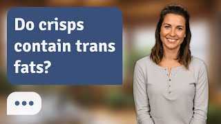 Do crisps contain trans fats? | Trans Fat Facts