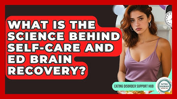 What Is The Science Behind Self-care And ED Brain Recovery? - Eating Disorder Support Hub