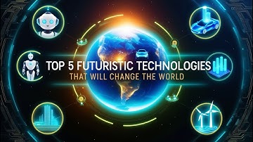 Top 5 Futuristic Technologies That Will Change the World