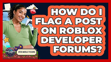 How Do I Flag A Post On Roblox Developer Forums? - Open World Tycoons