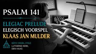 Psalm 141 – Elegisch Voorspel (Elegiac Prelude) | Klaas Jan Mulder