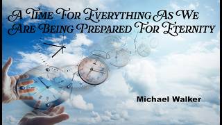 A Time For Everything As We Are Being Prepared For Eternity