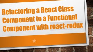 Refactoring a React Class Component to a Functional Component with react-redux