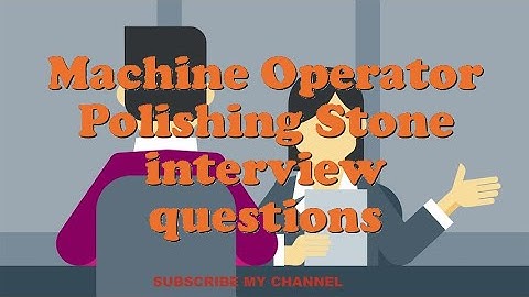 Machine Operator Polishing Stone interview questions