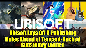 Ubisoft Lays Off 9 Publishing Roles Ahead of Tencent-Backed Subsidiary Launch