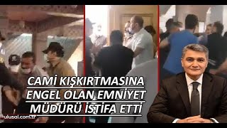 Furkancıların camideki kışkırtmasına müdahale edilen Gaziantep'te İl Emniyet Müdürü istifa etti