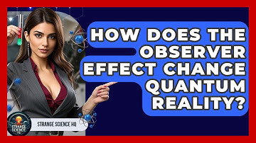 How Does The Observer Effect Change Quantum Reality? - Strange Science HQ