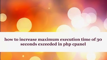 how to increase maximum execution time of 30 seconds exceeded in php cpanel
