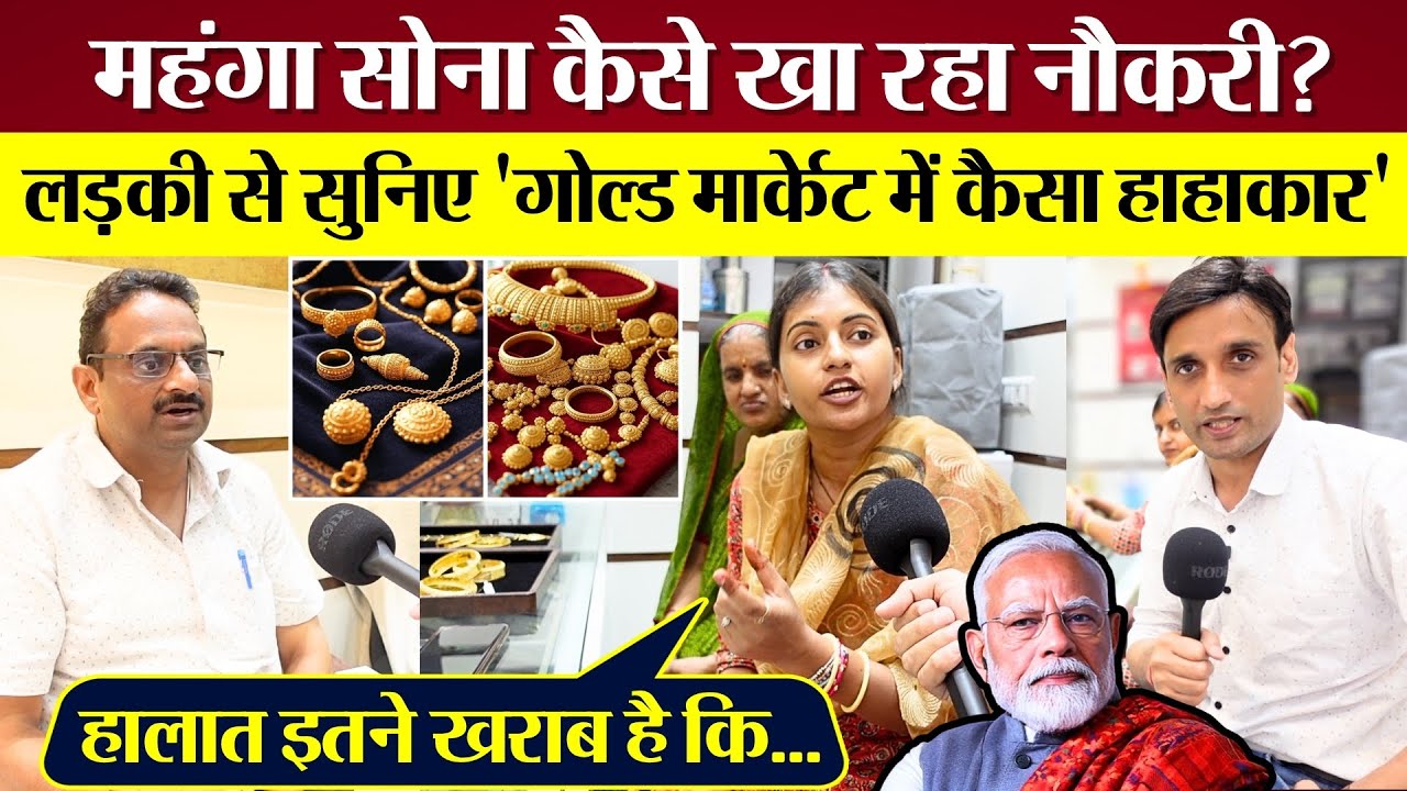 मंहगा Gold खा रहा Jobs? Gold Market में कैसा हाहाकार! Reaction on Gold Price | Modi Govt. Exposed!