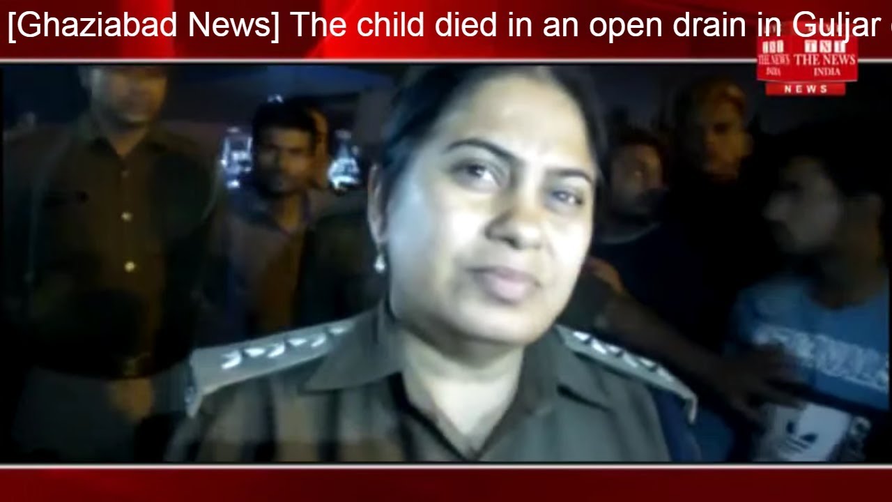 [Ghaziabad News] The child died in an open drain in Guljar colony of Ghaziabad./THE NEWS INDIA