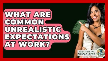 What Are Common Unrealistic Expectations At Work? - Anecdotes in Quotation