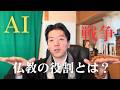 戦争になるのか？AIで混乱するのか？これからの時代の仏教の役割とは？