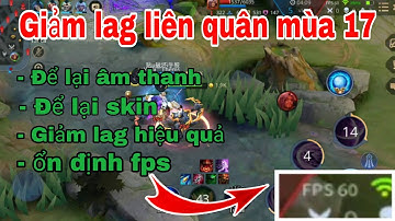 Fix lag liên quân mùa 17 | Giảm giật lag ổn định fps khi combat cho mọi dòng máy