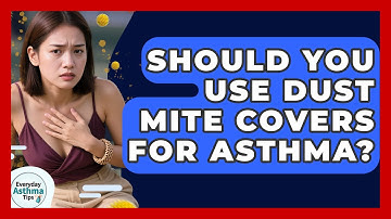 Should You Use Dust Mite Covers For Asthma? - Everyday Asthma Tips
