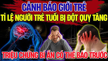 Đột Quỵ Không Còn Của Người Già: 7 Dấu Hiệu Ẩn Mình Ở Người Trẻ Mà 90% Bỏ Qua! | Thấu Kính
