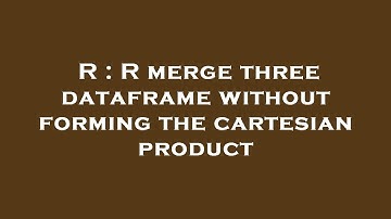 R : R merge three dataframe without forming the cartesian product