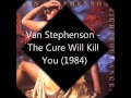 Van Stephenson -  The Cure Will Kill You