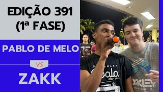 1 FASE | PABLO DE MELO X ZAKK | EDIÇÃO 391