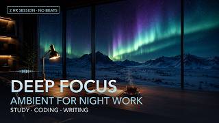 Deep Focus Music for Night Work 🌌 2 Hour Ambient Session Under the Northern Lights — No Beats