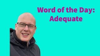 Word of the Day:  Adequate