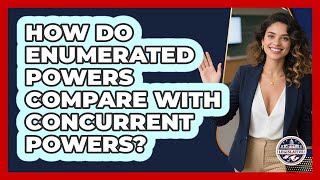 How Do Enumerated Powers Compare With Concurrent Powers?