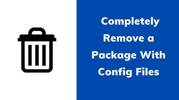 How to Completely Remove a Package in Ubuntu | Debian