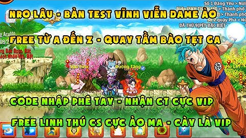 NRO LẬU | bản test vĩnh viễn, dame cực ảo, vô hạn vàng ngọc | Nhận CT, Linh thú cs cực ảo ma