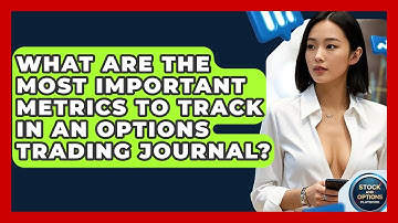 What Are The Most Important Metrics To Track In An Options Trading Journal?