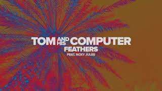 TOM And His Computer: Feathers (feat. Roxy Jules)
