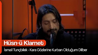 İsmail Tunçbilek - Kara Gözlerine Kurban Olduğum Dilber (Hüsn-ü Klarnet) Resimi