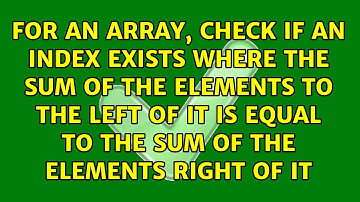 For an array, check if an index exists where the sum of the elements to the left of it is equal...