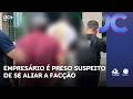 Empresário é preso no aeroporto por se aliar a facção para atacar concorrentes | Jornal da Cidade