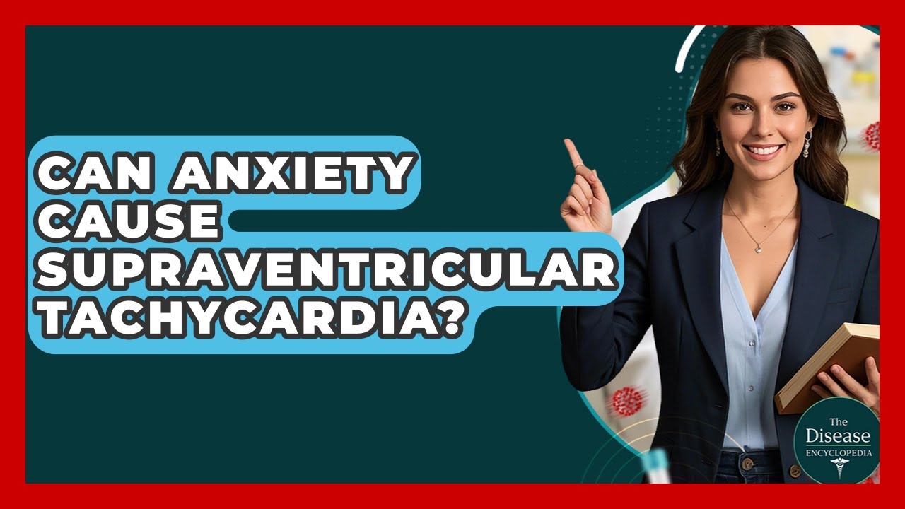 Can Anxiety Cause Supraventricular Tachycardia? - The Disease Encyclopedia