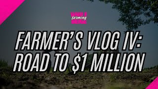 Farmer's Vlog IV: The Road to $1 Million