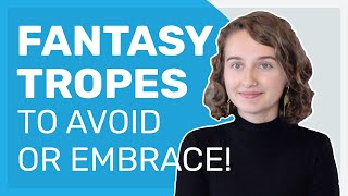 5 Fantasy Tropes (to Avoid or Embrace!)