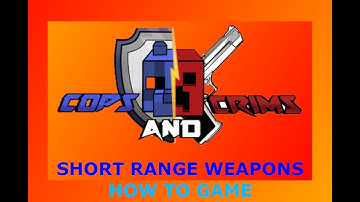 How to Game - Cops and Crims EP1 - SHORT RANGE WEAPONS