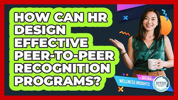 How Can HR Design Effective Peer-to-peer Recognition Programs? - Office Wellness Insights