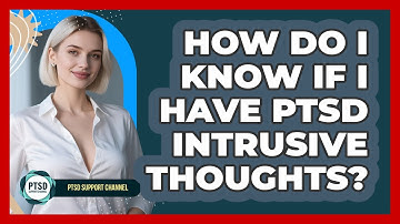 How Do I Know If I Have PTSD Intrusive Thoughts? - PTSD Support Channel