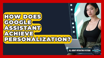 How Does Google Assistant Achieve Personalization? - All About Operating Systems