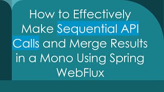 How to Effectively Make Sequential API Calls and Merge Results in a Mono Using Spring WebFlux