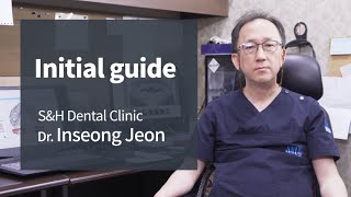 Initial guide(by Dr. Inseong Jeon at S&H Dental Clinic)(ENG)