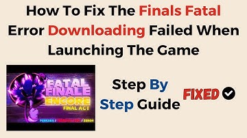How To Fix The Finals Fatal Error Downloading Failed When Launching The Game