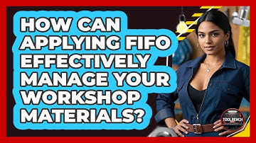 How Can Applying FIFO Effectively Manage Your Workshop Materials? - ToolBench Pros
