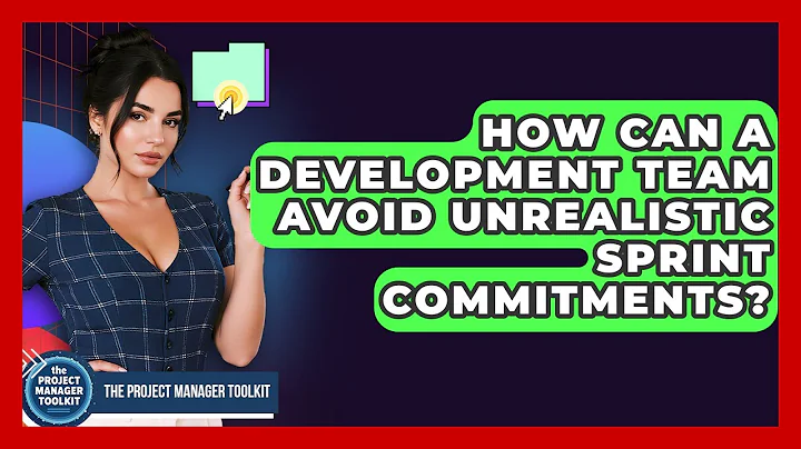 How Can A Development Team Avoid Unrealistic Sprint Commitments? - The Project Manager Toolkit