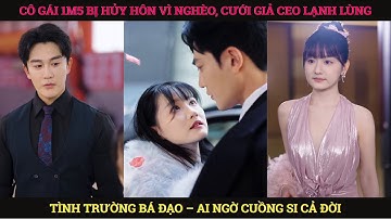 Cô Gái 1m5 bị hủy hôn vì nghèo, cưới giả CEO lạnh lùng, tình trường bá đạo – ai ngờ cuồng si cả đời